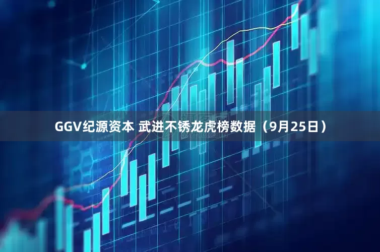 GGV纪源资本 武进不锈龙虎榜数据（9月25日）
